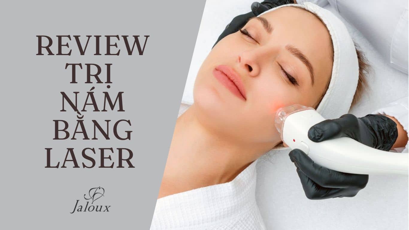 Review Trị Nám Bằng Laser Quy Trình Giá Tiền Và Hiệu Quả Jaloux 